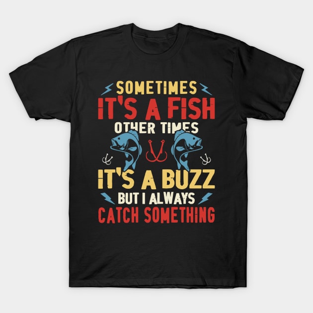 Some Times It's A Fish Other Times It's A Buzz But Always Catch Something - Fishing T-Shirt by rhazi mode plagget